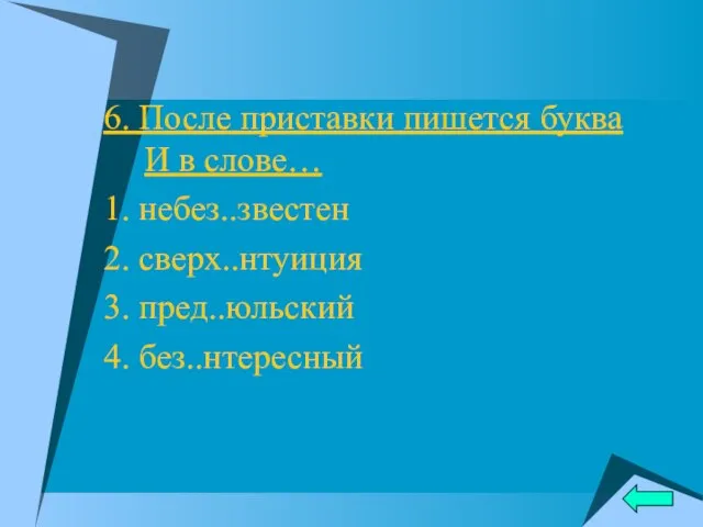 6. После приставки пишется буква И в слове… 1. небез..звестен 2. сверх..нтуиция 3. пред..юльский 4. без..нтересный