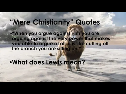 “Mere Christianity” Quotes “When you argue against Him you are arguing against