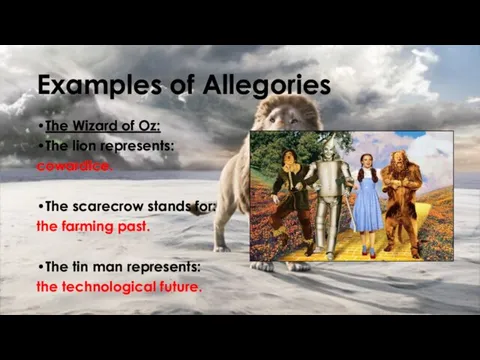 Examples of Allegories The Wizard of Oz: The lion represents: cowardice. The