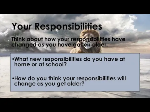 Your Responsibilities Think about how your responsibilities have changed as you have