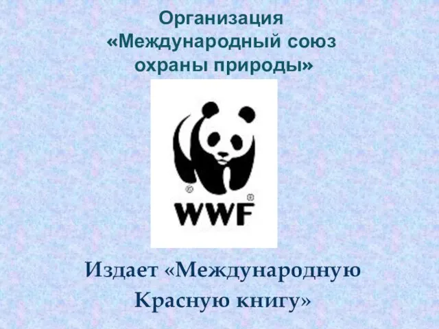 Организация «Международный союз охраны природы» Издает «Международную Красную книгу»