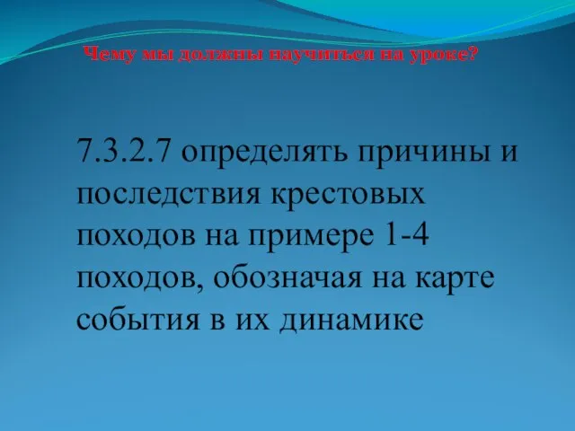 Чему мы должны научиться на уроке? 7.3.2.7 определять причины и последствия крестовых