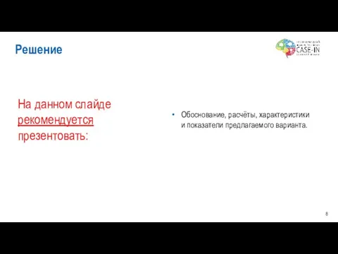 Обоснование, расчёты, характеристики и показатели предлагаемого варианта. Решение На данном слайде рекомендуется презентовать: