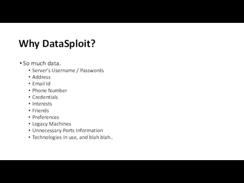 Why DataSploit? So much data. Server’s Username / Passwords Address Email Id