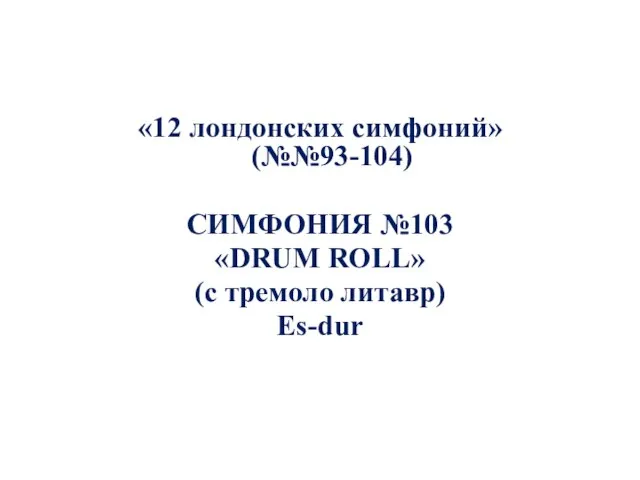 «12 лондонских симфоний» (№№93-104) СИМФОНИЯ №103 «DRUM ROLL» (с тремоло литавр) Es-dur