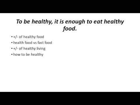 To be healthy, it is enough to eat healthy food. +/- of