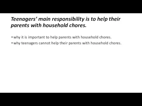 Teenagers’ main responsibility is to help their parents with household chores. why