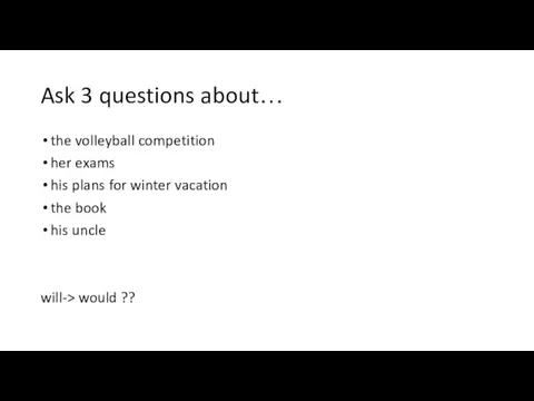 Ask 3 questions about… the volleyball competition her exams his plans for