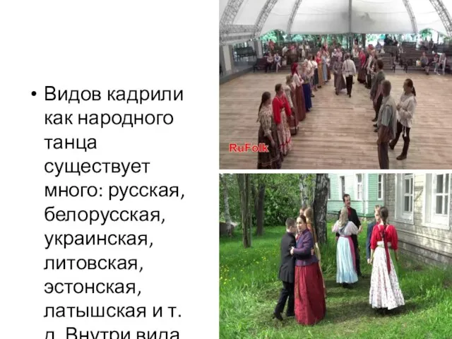 Видов кадрили как народного танца существует много: русская, белорусская, украинская, литовская, эстонская,