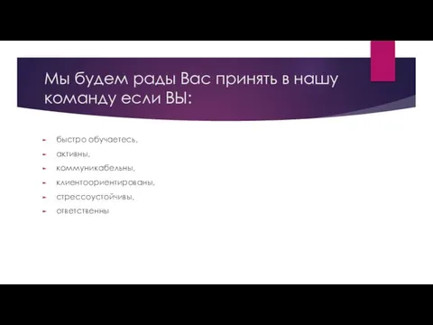 Мы будем рады Вас принять в нашу команду если ВЫ: быстро обучаетесь,