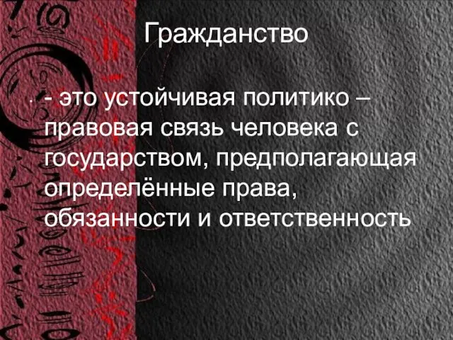 Гражданство - это устойчивая политико – правовая связь человека с государством, предполагающая