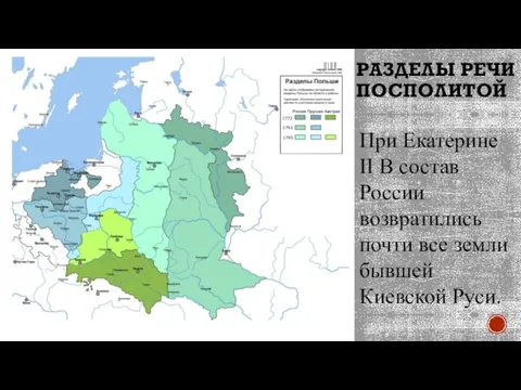 РАЗДЕЛЫ РЕЧИ ПОСПОЛИТОЙ При Екатерине II В состав России возвратились почти все земли бывшей Киевской Руси.