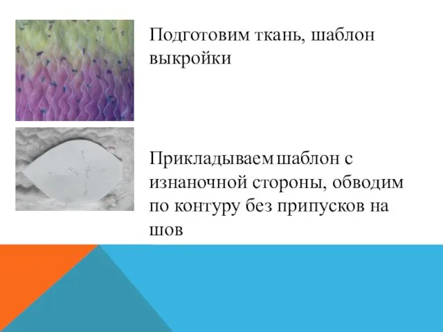 Подготовим ткань, шаблон выкройки Прикладываем шаблон с изнаночной стороны, обводим по контуру без припусков на шов