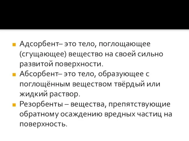 Адсорбент– это тело, поглощающее (сгущающее) вещество на своей сильно развитой поверхности. Абсорбент–