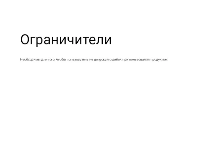 Ограничители Необходимы для того, чтобы пользователь не допускал ошибок при пользовании продуктом.