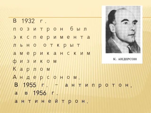 В 1932 г. позитрон был экспериментально открыт американским физиком Карлом Андерсоном. В