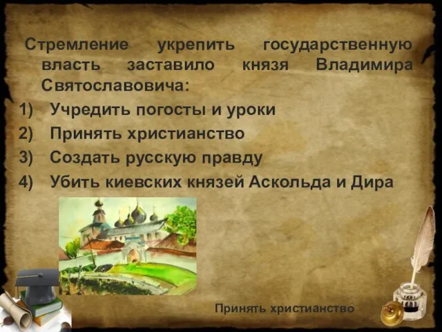 Стремление укрепить государственную власть заставило князя Владимира Святославовича: Учредить погосты и уроки