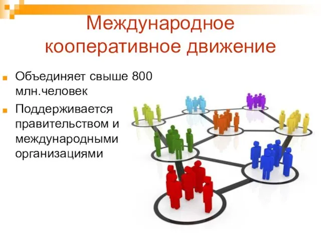 Международное кооперативное движение Объединяет свыше 800 млн.человек Поддерживается правительством и международными организациями