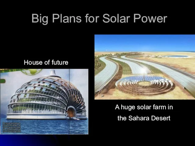 Big Plans for Solar Power A huge solar farm in the Sahara Desert House of future