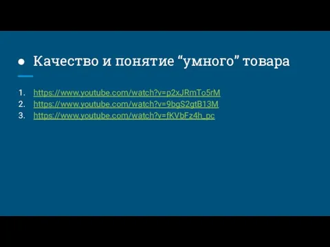 Качество и понятие “умного” товара https://www.youtube.com/watch?v=p2xJRmTo5rM https://www.youtube.com/watch?v=9bgS2gtB13M https://www.youtube.com/watch?v=fKVbFz4h_pc