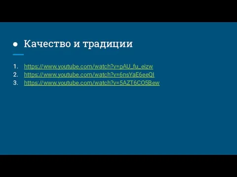 Качество и традиции https://www.youtube.com/watch?v=pAU_fu_eizw https://www.youtube.com/watch?v=6nsYaE6eeQI https://www.youtube.com/watch?v=5AZT6CO5Bew