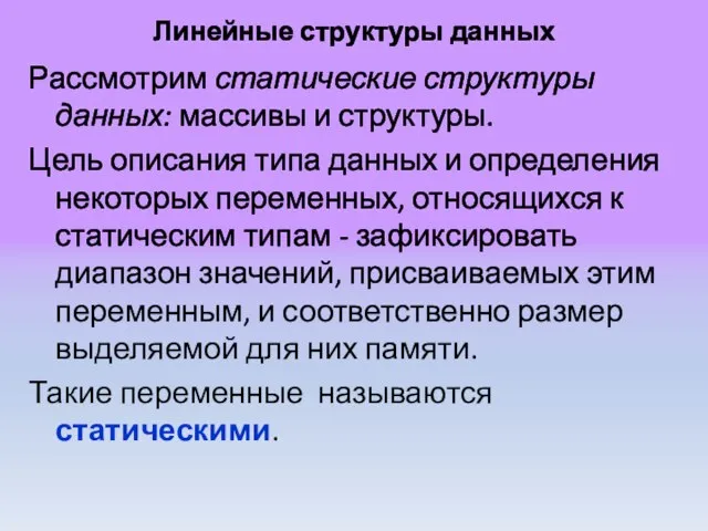 Линейные структуры данных Рассмотрим статические структуры данных: массивы и структуры. Цель описания