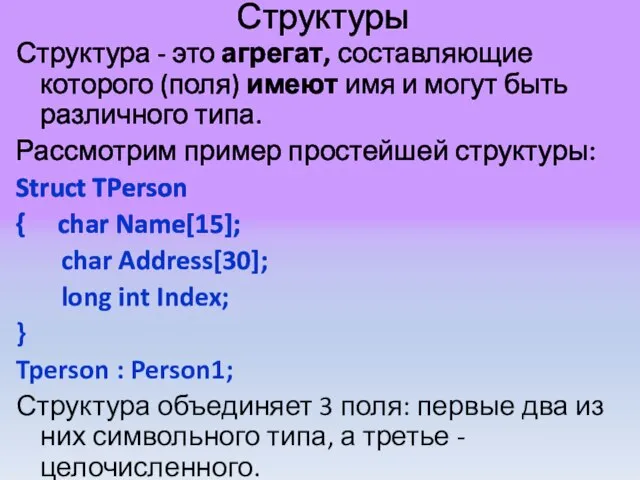 Структуры Структура - это агрегат, составляющие которого (поля) имеют имя и могут