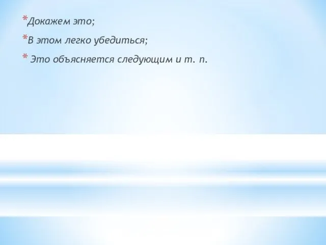 Докажем это; В этом легко убедиться; Это объясняется следующим и т. п.