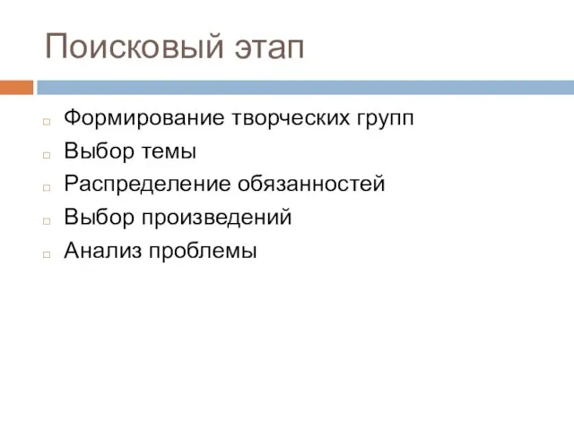 Поисковый этап Формирование творческих групп Выбор темы Распределение обязанностей Выбор произведений Анализ проблемы