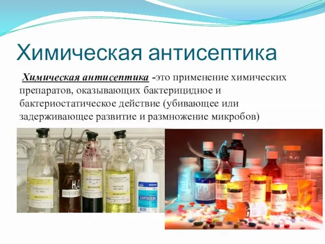 Химическая антисептика Химическая антисептика -это применение химических препаратов, оказывающих бактерицидное и бактериостатическое