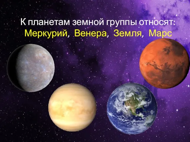 К планетам земной группы относят: Меркурий, Венера, Земля, Марс