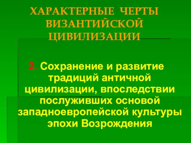 ХАРАКТЕРНЫЕ ЧЕРТЫ ВИЗАНТИЙСКОЙ ЦИВИЛИЗАЦИИ 2. Сохранение и развитие традиций античной цивилизации, впоследствии