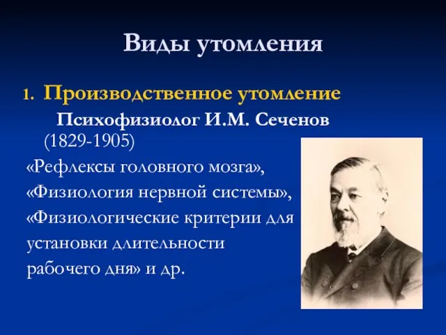 Виды утомления Производственное утомление Психофизиолог И.М. Сеченов (1829-1905) «Рефлексы головного мозга», «Физиология