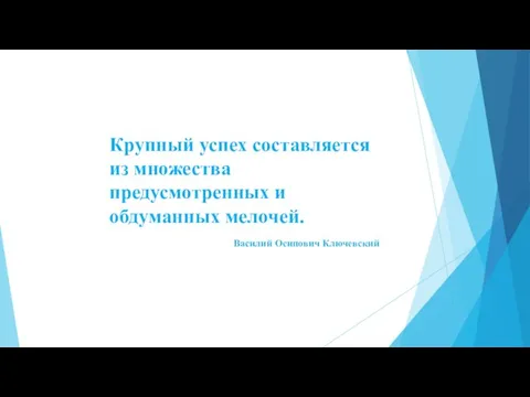 Крупный успех составляется из множества предусмотренных и обдуманных мелочей. Василий Осипович Ключевский