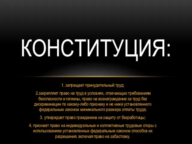 1. запрещает принудительный труд; 2.закрепляет право на труд в условиях, отвечающих требованиям