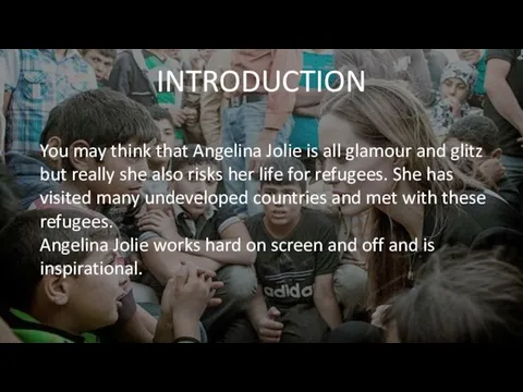 INTRODUCTION You may think that Angelina Jolie is all glamour and glitz