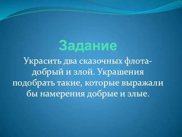 Задание Украсить два сказочных флота- добрый и злой. Украшения подобрать такие, которые