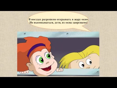 В поездах разрешено открывать в жару окно. Но высовываться, дети, из окна запрещено!