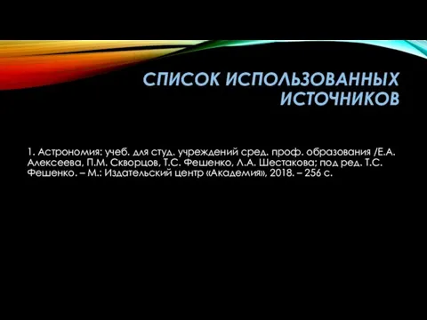 СПИСОК ИСПОЛЬЗОВАННЫХ ИСТОЧНИКОВ 1. Астрономия: учеб. для студ. учреждений сред. проф. образования