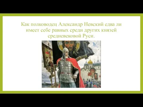 Как полководец Александр Невский едва ли имеет себе равных среди других князей средневековой Руси.