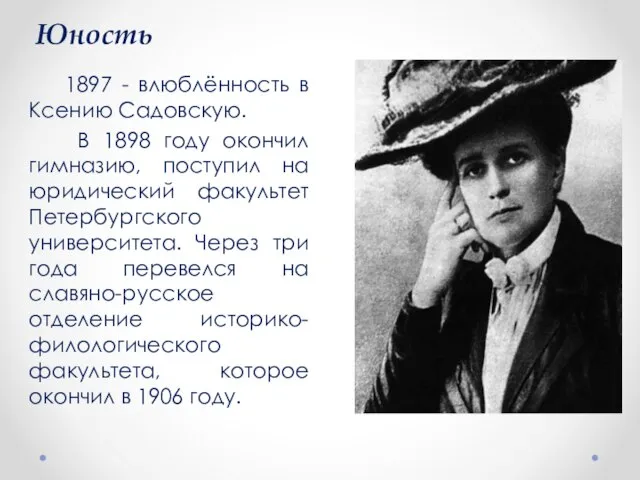 Юность 1897 - влюблённость в Ксению Садовскую. В 1898 году окончил гимназию,