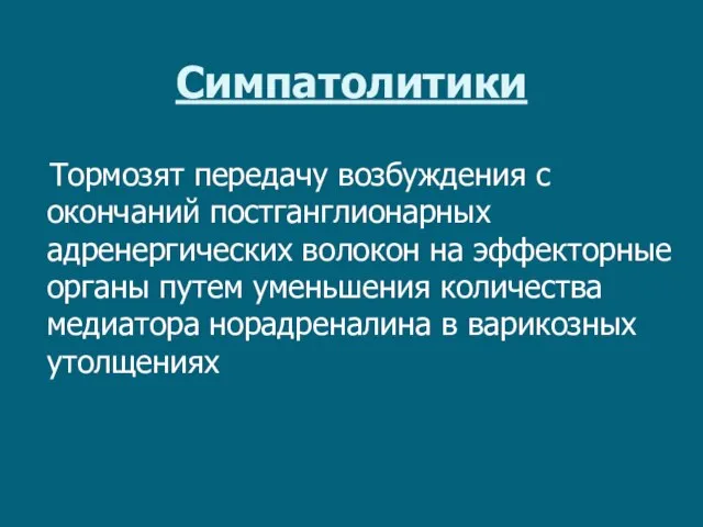 Симпатолитики Тормозят передачу возбуждения с окончаний постганглионарных адренергических волокон на эффекторные органы