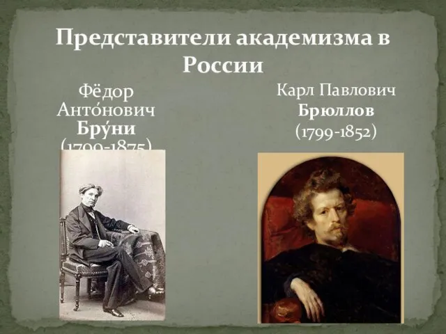 Представители академизма в России Фёдор Анто́нович Бру́ни (1799-1875) Карл Павлович Брюллов (1799-1852)