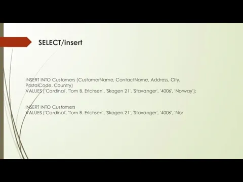 SELECT/insert INSERT INTO Customers (CustomerName, ContactName, Address, City, PostalCode, Country) VALUES ('Cardinal',