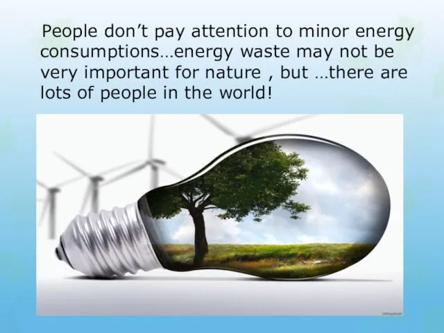 People don’t pay attention to minor energy consumptions…energy waste may not be