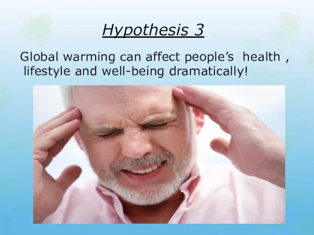 Hypothesis 3 Global warming can affect people’s health , lifestyle and well-being dramatically!