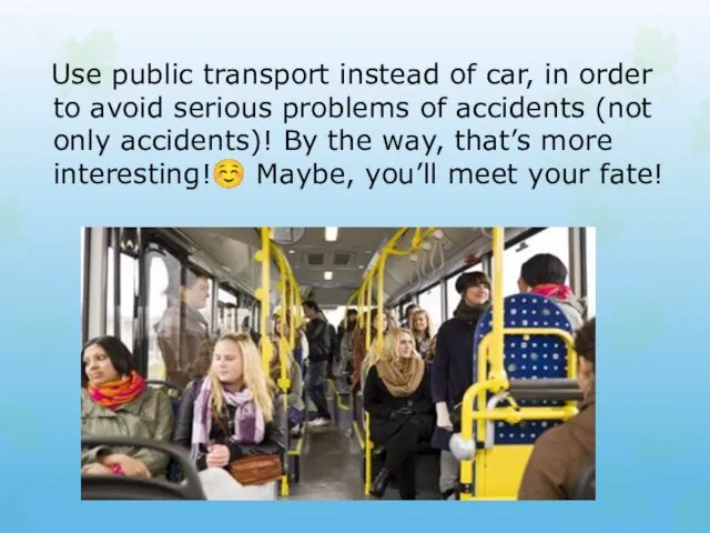Use public transport instead of car, in order to avoid serious problems