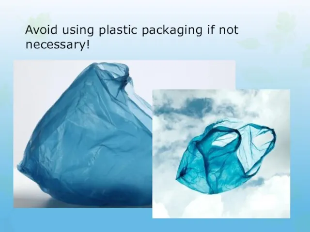 Avoid using plastic packaging if not necessary!