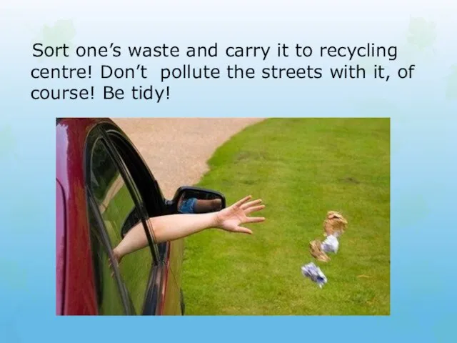 Sort one’s waste and carry it to recycling centre! Don’t pollute the