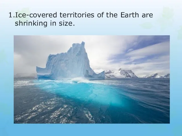 1.Ice-covered territories of the Earth are shrinking in size.
